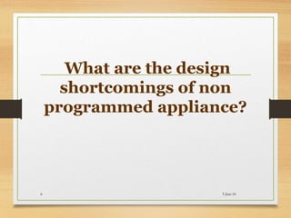 What are the design
shortcomings of non
programmed appliance?
5-Jun-166
 