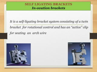 It is a self-ligating bracket system consisting of a twin
bracket for rotational control and has an “active” clip
for seating an arch wire
100
SELF LIGATING BRACKETS
In-ovation brackets
 