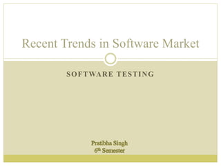 SOFTWARE TESTING
Recent Trends in Software Market
 