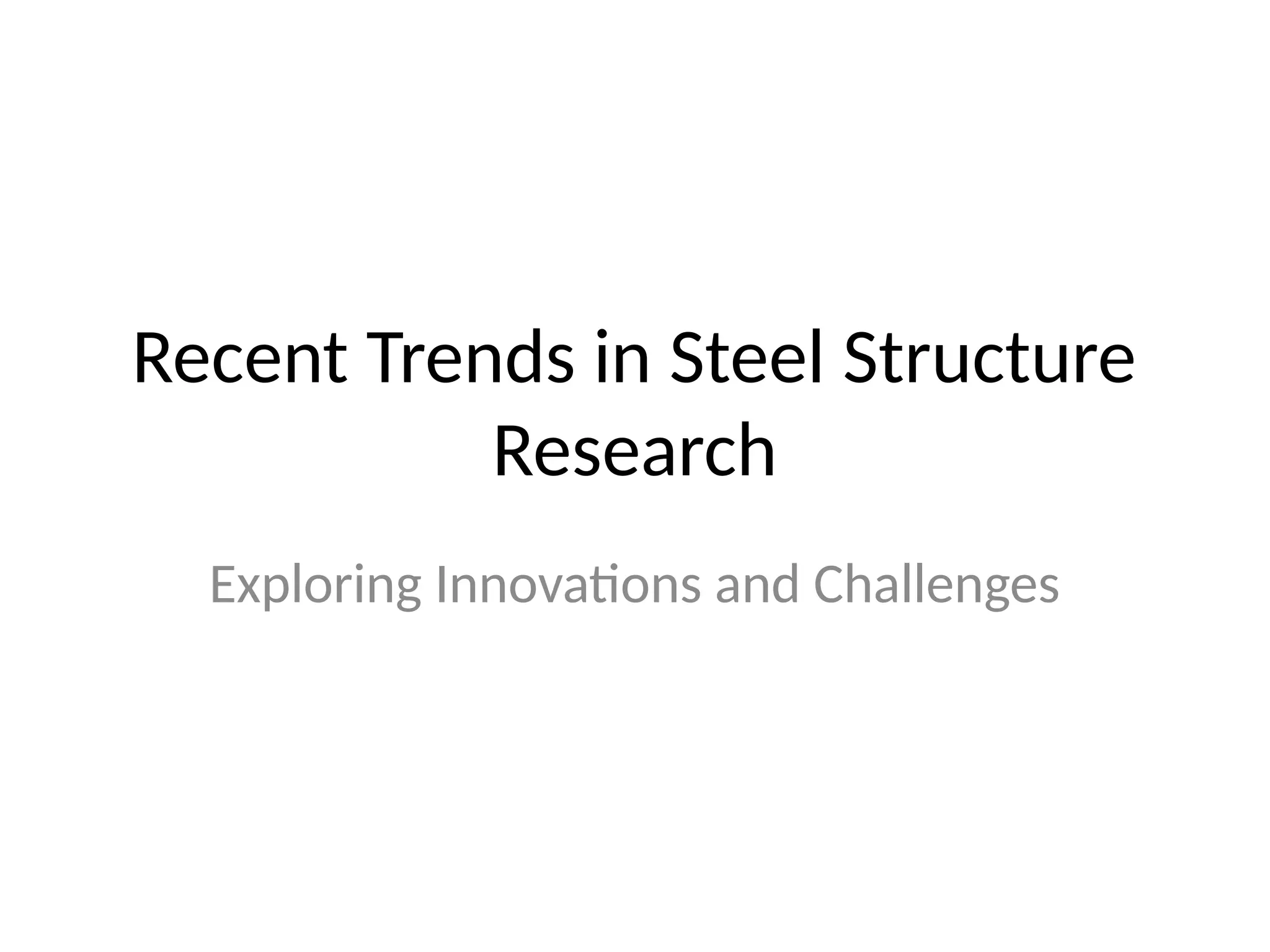 Recent Trends in Steel Structure
Research
Exploring Innovations and Challenges