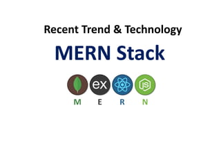 Recent Trend & Technology
MERN Stack
 