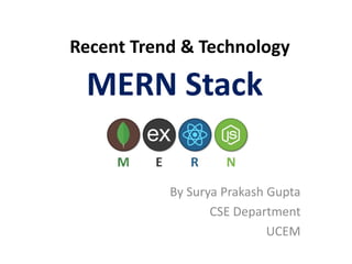 Recent Trend & Technology
By Surya Prakash Gupta
CSE Department
UCEM
MERN Stack
 