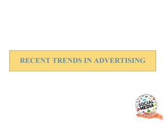 RECENT TRENDS IN ADVERTISING
 