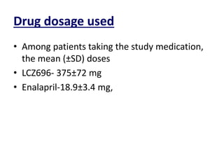 Drug dosage used
• Among patients taking the study medication,
the mean (±SD) doses
• LCZ696- 375±72 mg
• Enalapril-18.9±3.4 mg,
 