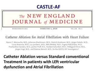 CASTLE-AF
Catheter Ablation versus Standard conventional
Treatment in patients with LEft ventricular
dysfunction and Atrial Fibrillation
 
