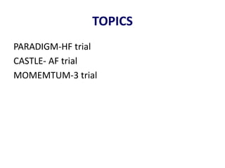 TOPICS
PARADIGM-HF trial
CASTLE- AF trial
MOMEMTUM-3 trial
 