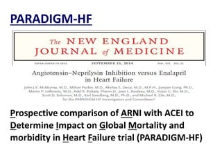 PARADIGM-HF
Prospective comparison of ARNI with ACEI to
Determine Impact on Global Mortality and
morbidity in Heart Failure trial (PARADIGM-HF)
 