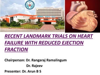RECENT LANDMARK TRIALS ON HEART
FAILURE WITH REDUCED EJECTION
FRACTION
Chairperson: Dr. Rangaraj Ramalingum
Dr. Rajeev
Presenter: Dr. Arun B S
 