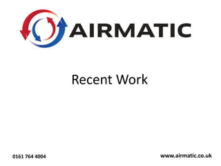 www.airmatic.co.uk
Recent Work
0161 764 4004
 