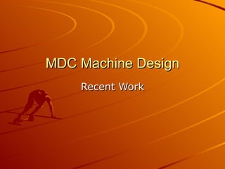 MDC Machine Design Recent Work 
