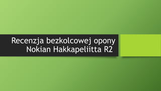 Recenzja bezkolcowej opony
Nokian Hakkapeliitta R2
 