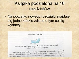 Książka podzielona na 16
rozdziałów
• Na początku nowego rozdziału znajduje
się jedno krótkie zdanie o tym co się
wydarzy.
 