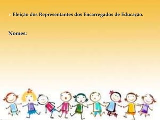 De volta
à escola
 Eleição dos Representantes dos Encarregados de Educação.
Nomes:
 