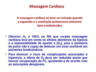 A massagem cardíaca só deve ser iniciada quando
a expansão e a ventilação pulmonares estiverem
bem estabelecidas
Massagem Cardíaca
 