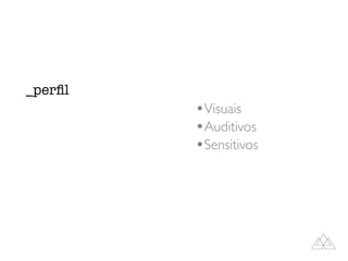 •Visuais
•Auditivos
•Sensitivos
_perﬁl
 