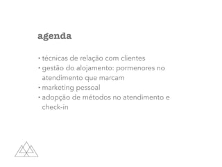 agenda
• técnicas de relação com clientes
• gestão do alojamento: pormenores no
atendimento que marcam
• marketing pessoal
• adopção de métodos no atendimento e
check-in
 