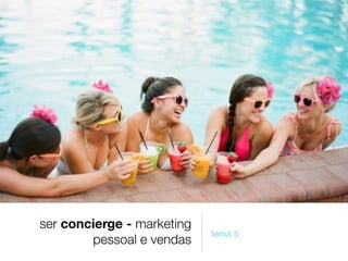 ser concierge - marketing
pessoal e vendas
tema 5
 