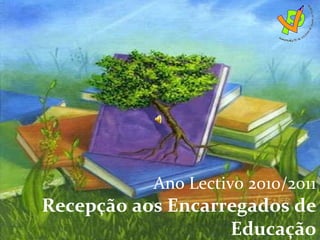 Ano Lectivo 2010/2011 Recepção aos Encarregados de Educação 
