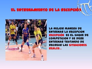 „ La mejor manera de
entrenar la recepcion
RECEPCIÓN es el saque de
competicion y se debe
entrenar tratando de
recrear las SITUACIONES
REALES .
EL ENTRENAMIENTO DE LA RECEPCIÓN
 