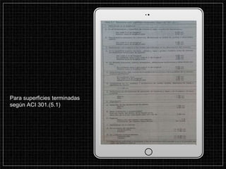 Para superficies terminadas
según ACI 301.(5.1)
 