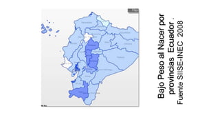 Bajo
Peso
al
Nacer
por
provincias
Ecuador
.
Fuente
SIISE-INEC
2008
 