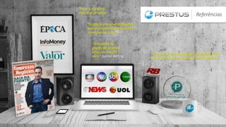 “Criada pra resolver problemas
que uma agenda apertada não
consegue dar conta.”
“Fazer o dia durar
mais que 24 horas”
“É como ter uma secretária à disposição, dia e
noite, para resolver qualquer tipo de pepino.”
“O trabalho de
gestão da empresa
virou um desafio
sério” Joelmir Betting
Referências
 