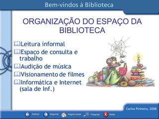 ORGANIZAÇÃO DO ESPAÇO DA BIBLIOTECA Leitura informal Espaço de consulta e trabalho Audição de música Visionamento de filmes Informática e Internet (sala de Inf.) 