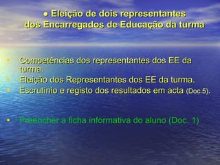 Competências dos representantes dos EE da turma. Eleição dos Representantes dos EE da turma. Escrutínio e registo dos resultados em acta  (Doc.5) .  Preencher a ficha informativa do aluno (Doc. 1)   ●  Eleição de dois representantes  dos Encarregados de Educação da turma  