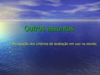 Outros assuntos *Divulgação dos critérios de avaliação em uso na escola; *……….; *………. . 