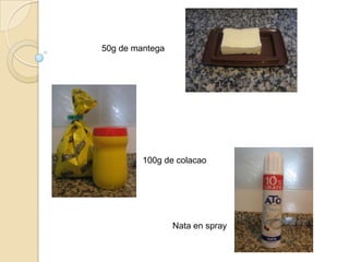 50g de mantega100g de colacaoNata en spray