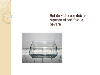 Bol de vidre per deixar reposar el pastís a la nevera