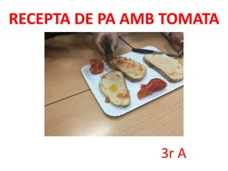 RECEPTA DE PA AMB TOMATA
3r A
 