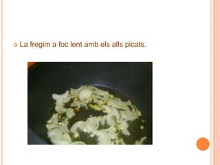  La fregim a foc lent amb els alls picats.
 