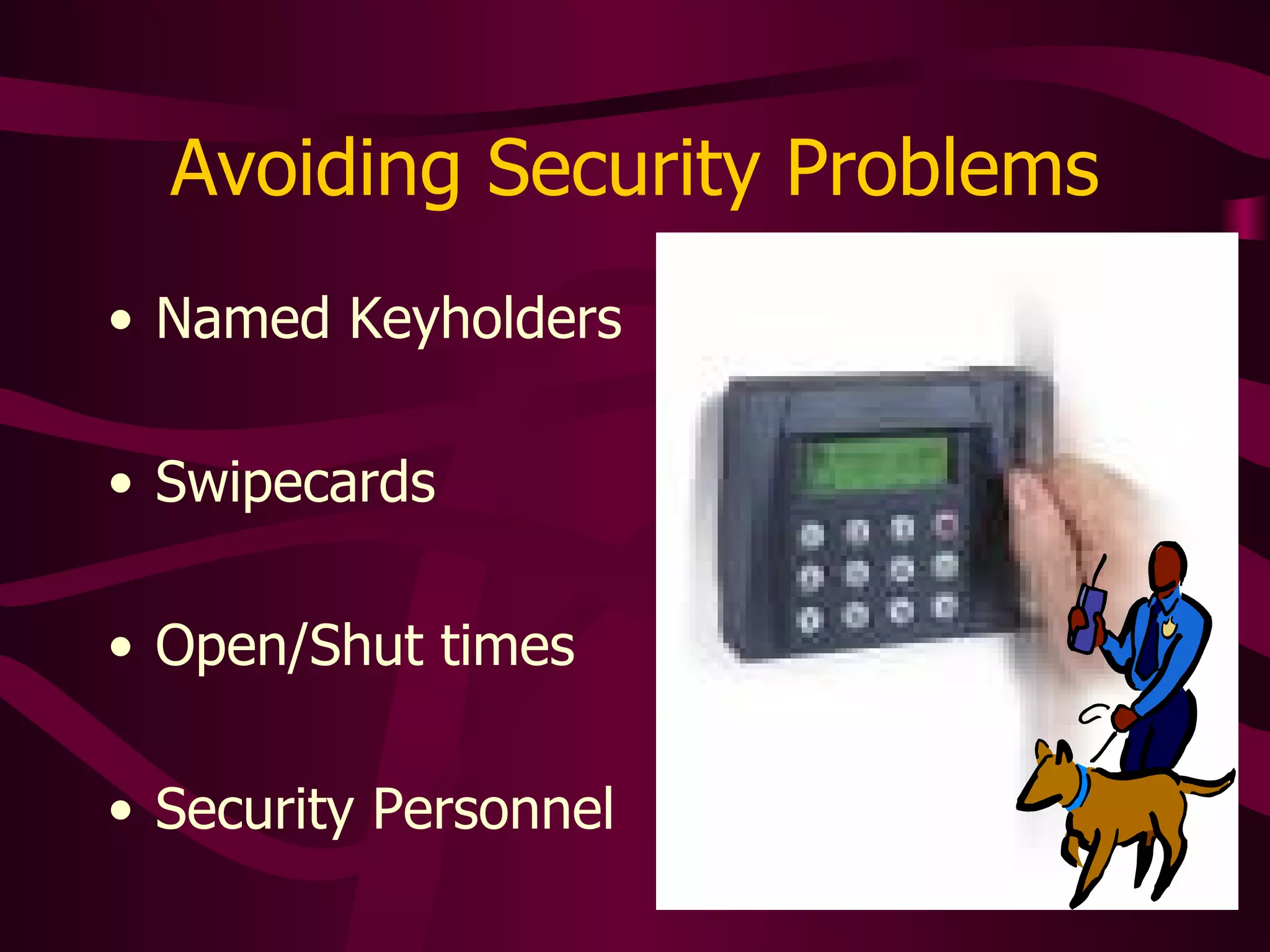 Avoiding Security Problems Named Keyholders Swipecards Open/Shut times Security Personnel 
