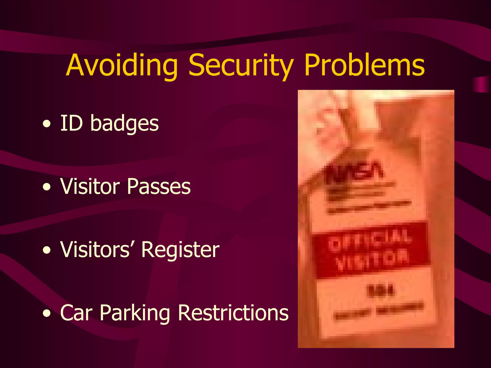 Avoiding Security Problems ID badges Visitor Passes Visitors’ Register Car Parking Restrictions 
