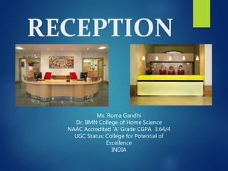 RECEPTION
Ms. Roma Gandhi
Dr. BMN College of Home Science
NAAC Accredited ‘A’ Grade CGPA 3.64/4
UGC Status: College for Potential of
Excellence
INDIA
 