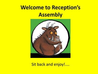 Welcome to Reception’s
Assembly
Sit back and enjoy!....
 