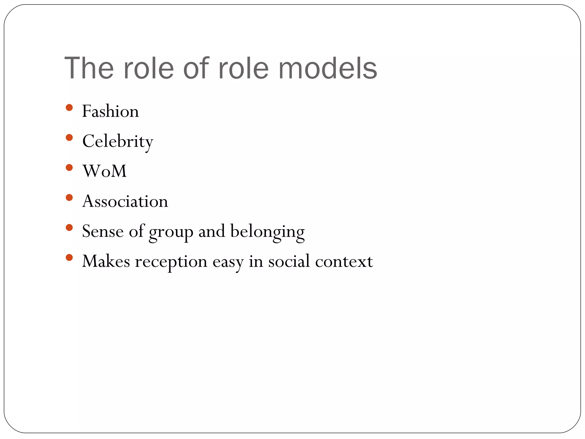 The role of role models Fashion Celebrity WoM Association Sense of group and belonging Makes reception easy in social context 