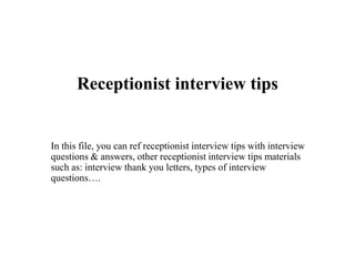 Receptionist interview tips
In this file, you can ref receptionist interview tips with interview
questions & answers, other receptionist interview tips materials
such as: interview thank you letters, types of interview
questions….
 