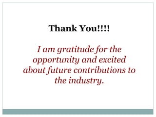 Thank You!!!!
I am gratitude for the
opportunity and excited
about future contributions to
the industry.
 