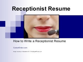 Receptionist Resume
How to Write a Receptionist Resume
CareerEnter.com
Image courtesy of Gualberto107 / FreeDigitalPhotos.net
 
