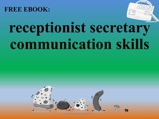 1
FREE EBOOK:
CommunicationSkills365.info
receptionist secretary
communication skills
 