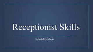 Receptionist Skills
Hansala Indrachapa
 