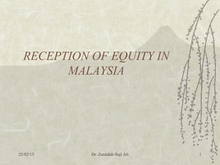 25/02/15 Dr. Zuraidah Haji Ali 1
RECEPTION OF EQUITY IN
MALAYSIA
 