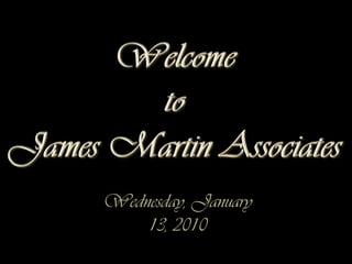Welcome to James Martin Associates Tuesday, January 05, 2010 