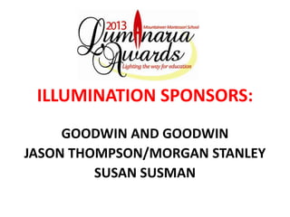 ILLUMINATION SPONSORS:
     GOODWIN AND GOODWIN
JASON THOMPSON/MORGAN STANLEY
         SUSAN SUSMAN
 