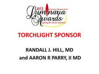 TORCHLIGHT SPONSOR

  RANDALL J. HILL, MD
and AARON R PARRY, II MD
 