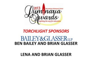 TORCHLIGHT SPONSORS

BEN BAILEY AND BRIAN GLASSER

  LENA AND BRIAN GLASSER
 