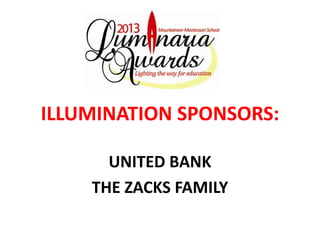 ILLUMINATION SPONSORS:

      UNITED BANK
    THE ZACKS FAMILY
 