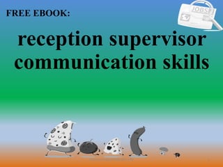 1
FREE EBOOK:
CommunicationSkills365.info
reception supervisor
communication skills
 